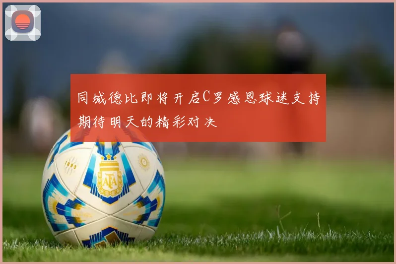 同城德比即将开启C罗感恩球迷支持期待明天的精彩对决